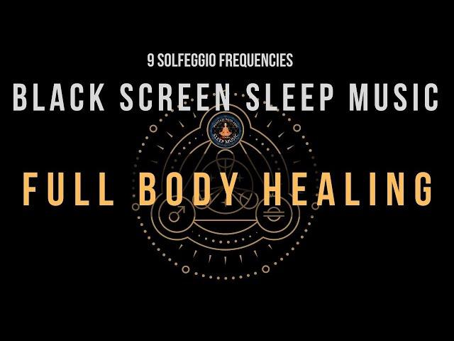 Black Screen Sleep Music  Full Body Healing with All Solfeggio Frequencies