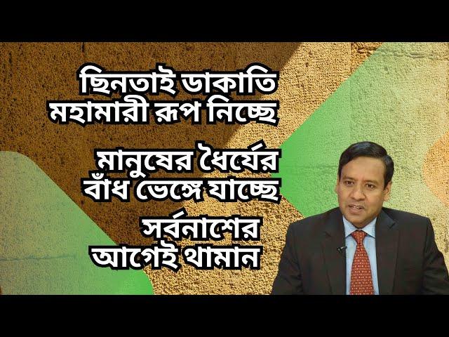 ছিনতাই ডাকাতি মহামারী রূপ নিচ্ছে ! মানুষের ধৈর্যের বাঁধ ভেঙ্গে যাচ্ছে ! সর্বনাশের আগেই থামান !