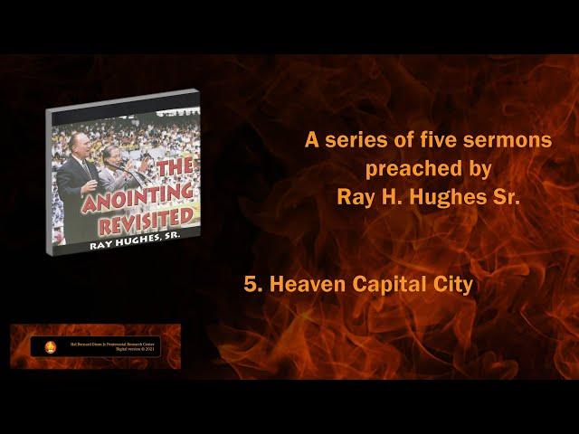 The Anointing Revisited: Ray H. Hughes Sr. Preaches "Heaven Capital City"