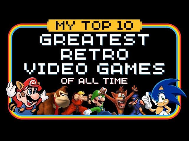 My Top 10 Greatest Retro Video Games Of All Time