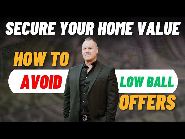 Secure Your Home's Value : How to Avoid Lowball Offers When Selling | Home Selling Guide