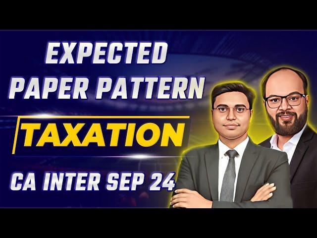 Expected Exam Pattern Of Taxation | CA Inter Sep 2024 | CA Intermidiate Paper Pattern 2024