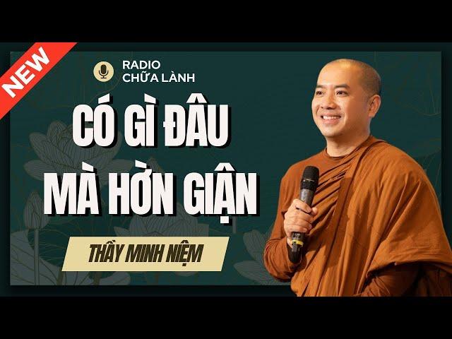 Sư Minh Niệm - Có Gì Đâu Mà HỜN GIẬN | Radio Chữa Lành