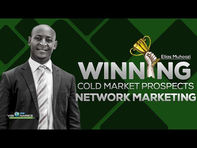 WINNING COLD MARKET PROSPECTS IN NETWORK  MARKETING  BY ELIAS MUHOOZI