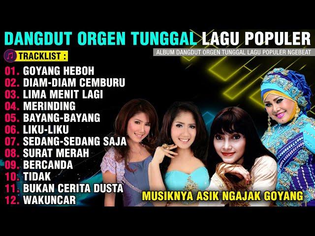 DANGDUT ORGEN TUNGGAL LAGU POPULER | GOYANG HEBOH - DIAM DIAM CEMBURU - LIMA MENIT LAGI