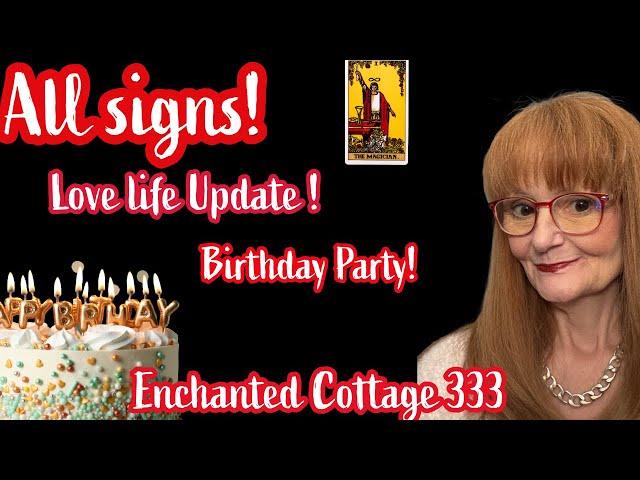 ALL  SIGNS! LOVE LIFE UPDATE & BIRTHDAY CELEBRATION! TAROT READING & PREDICTIONS!