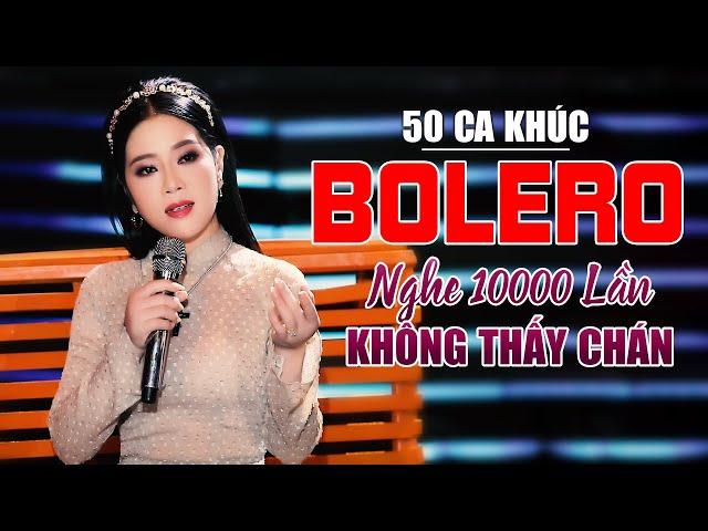 50 Ca Khúc Bolero Tuyển Chọn KHÔNG QUẢNG CÁO Nghe 10000 Lần Không Thấy Chán Hay Nức Lòng