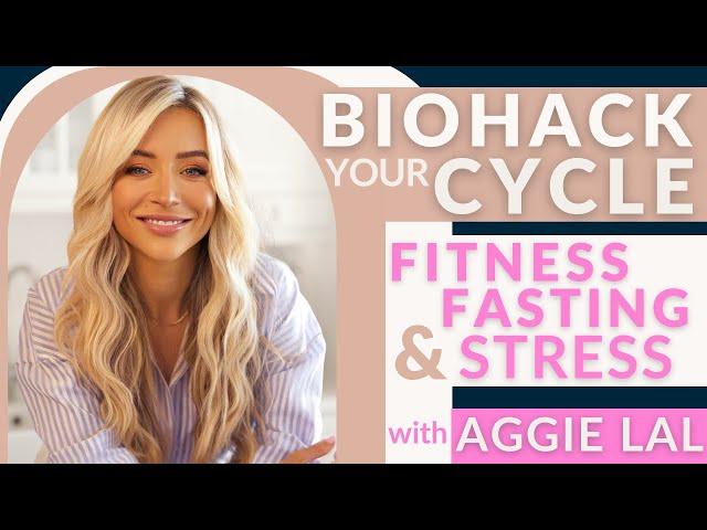 Biohack Your Cycle: Fitness, Fasting & Stress Management with Aggie Lal