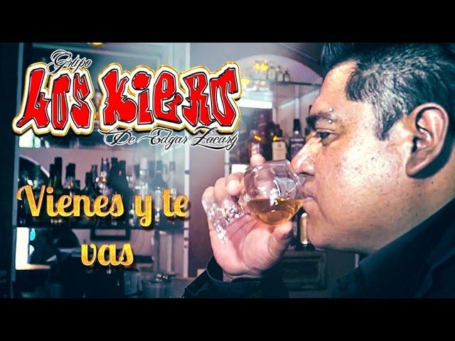 Los Kiero de Edgar Zacary - Vienes y Te Vas ( Videoclip Oficial )