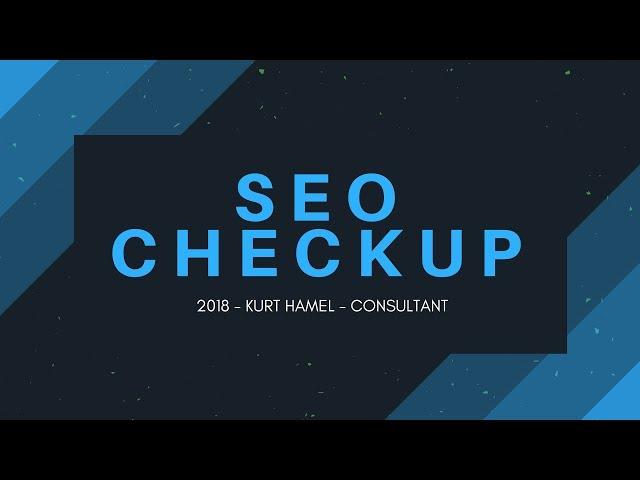 SEO Checkup 2018 - Kurt Hamel - Consultant