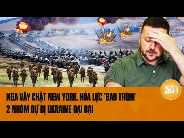 Nga đánh bại 2 nhóm dự bị Ukraine, vây chặt khu dân cư New York