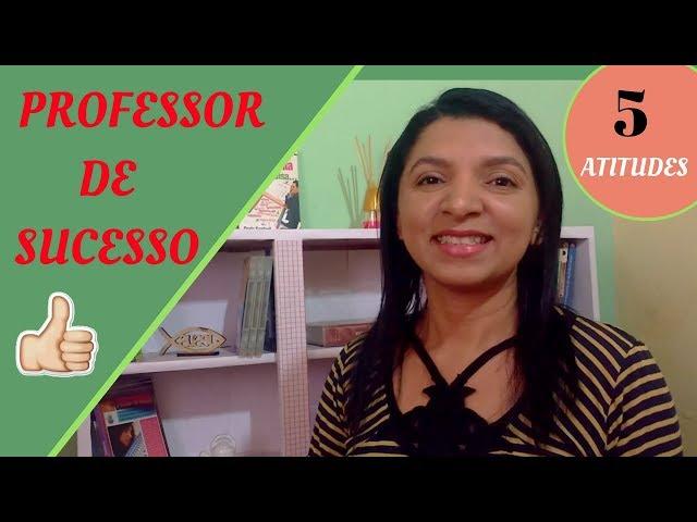 5 PRINCIPAIS ATITUDES DO PROFESSOR DE SUCESSO  | Por Professor em Sala