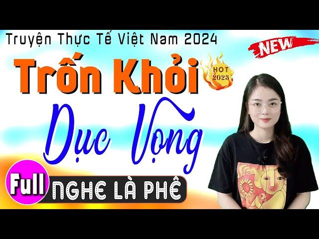 Mới nghe 5 phút đã thấy phê: TRỐN KHỎI DỤC VỌNG - Full Truyện thầm kín đêm khuya Việt Nam 2024