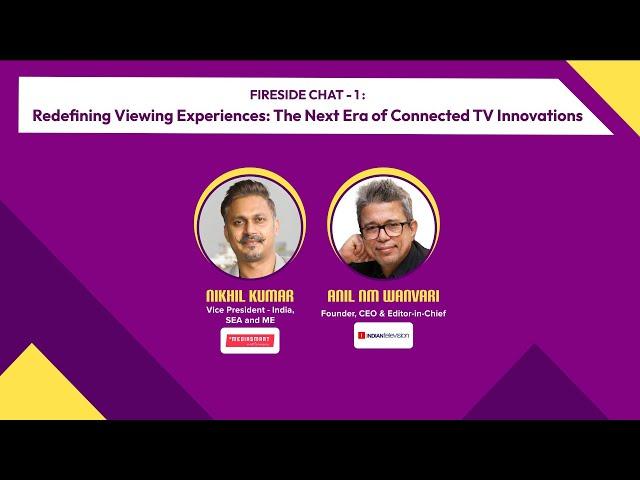 FIRESIDE CHAT : REDEFINING VIEWING EXPERIENCES: THE NEXT ERA OF CONNECTED TV INNOVATIONS