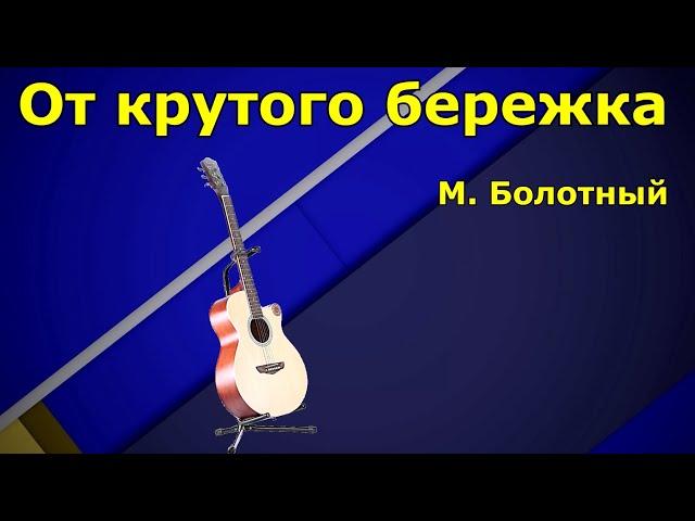 От крутого бережка. М. Болотный. Аккорды и табы