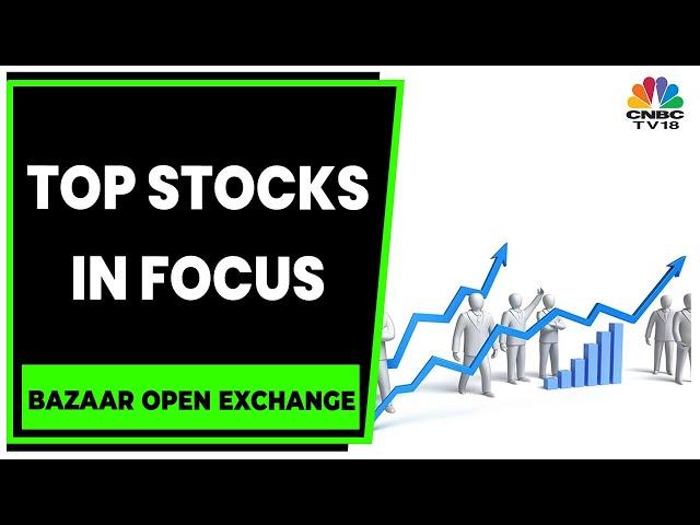 Here Are Stocks In Focus In Today's Trading Session | Bazaar Open Exchange | CNBC-TV18