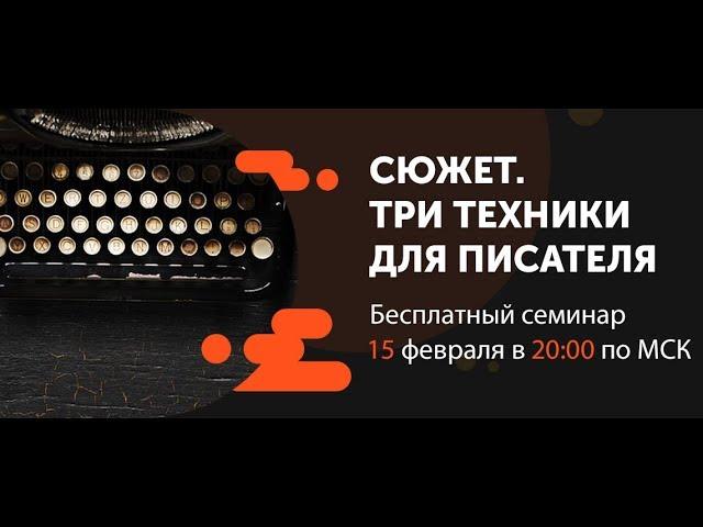 Сюжет. Три техники для писателей | Семинар от проекта "Курсы писательского мастерства"