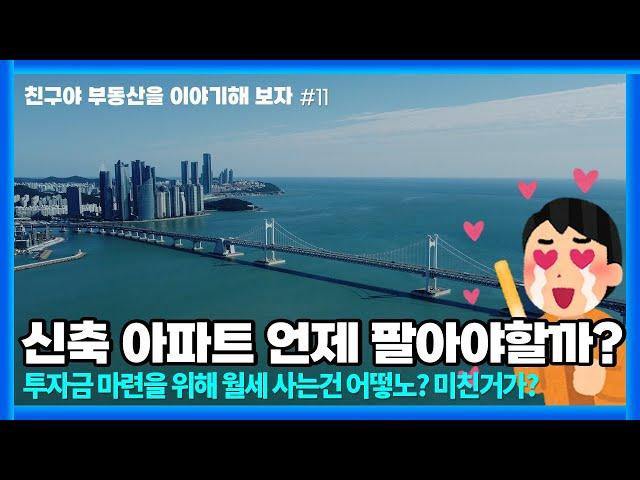 [친부해 #11] 신축 아파트 언제 팔아야할까? | 월세로 옮겨서 투자금 마련은 어떤데? 미친거가?