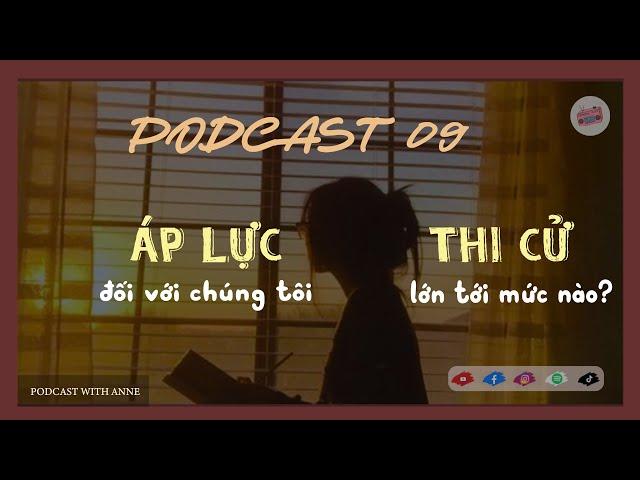 [Podcast 09] Áp lực thi cử đối với học sinh chúng tôi lớn tới mức nào? | Podcast with Anne