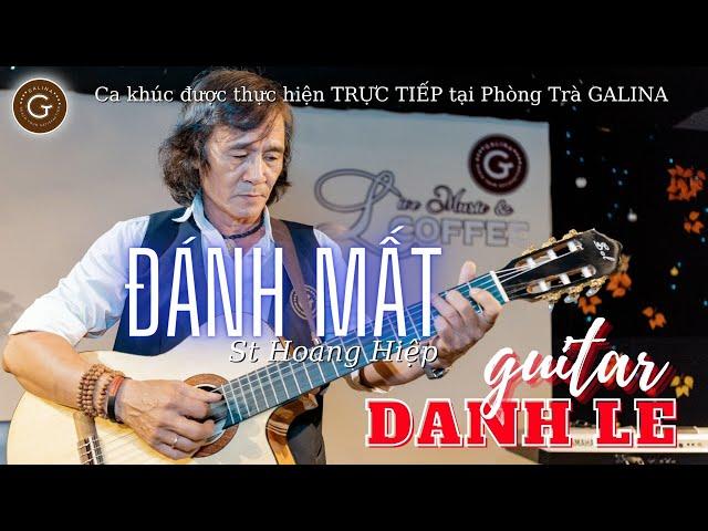 ĐÁNH MẤT (Hoàng Hiệp) | Tiếng hát Guitar Danh Lê. #DanhCaGalina