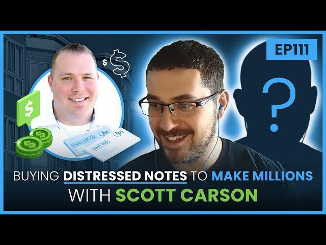 EP 111 - Buying Distressed Notes To Make Millions with Scott Carson