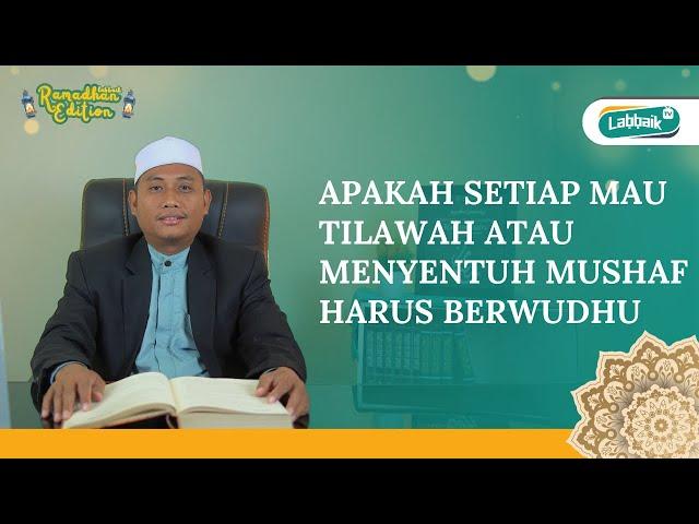 APAKAH SETIAP MAU TILAWAH ATAU MENYENTUH MUSHAF HARUS BERWUDHU - TANYA JAWAB ISLAMI - EDISI RAMADHAN