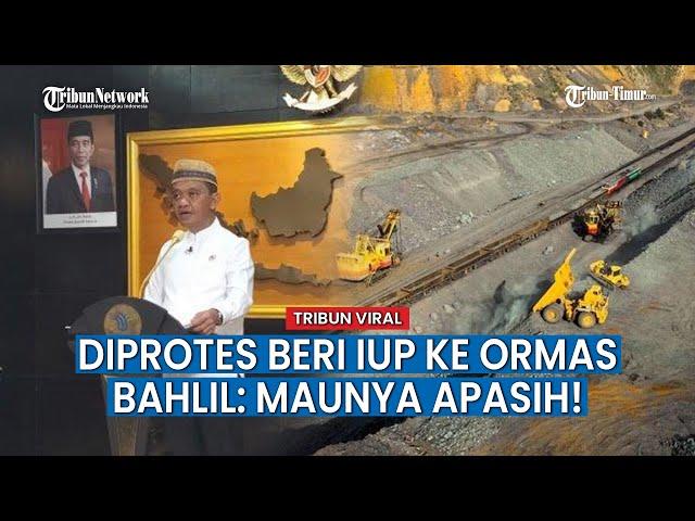 Respon Bahlil Diprotes Beri IUP untuk Ormas : Maunya Apasih, Serba Salah!