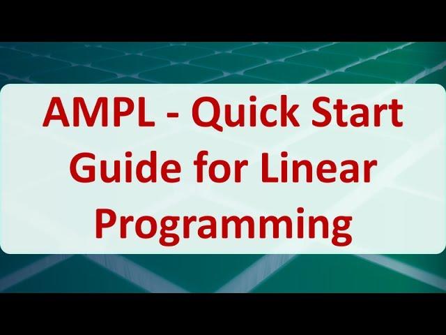 Operations Research 15B: AMPL - Quick Start Guide for Linear Programming