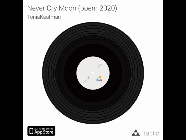 Never Cry Moon (poem by Tonia Kaufman 2020)
