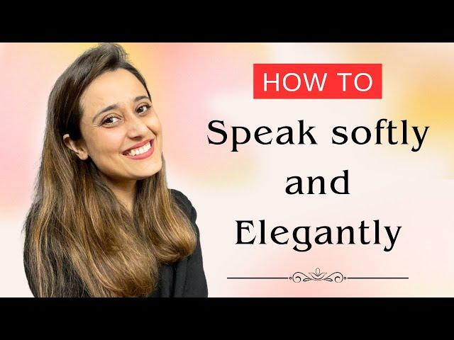 How to Talk Softly and Elegantly to boost personality - 13 Thought provoking methods to practice