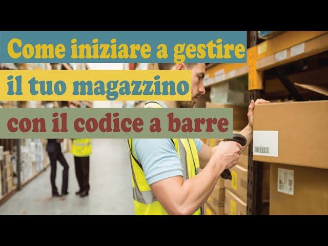 COME INIZIARE A GESTIRE IL TUO MAGAZZINO CON IL CODICE A BARRE