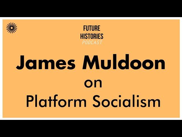 James Muldoon on Platform Socialism | Future Histories Podcast