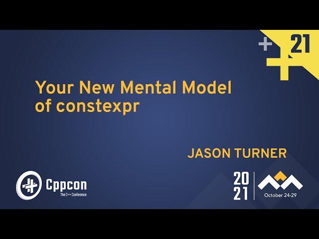 Your New Mental Model of constexpr - Jason Turner - CppCon 2021