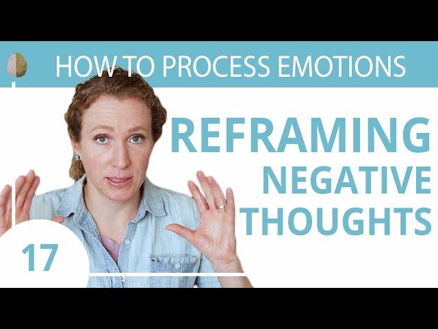 Reframe Your Negative Thoughts: Change How You See the World 17/30 How to Process Emotions