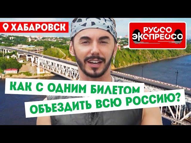 Как с одним билетом объездить всю Россию? // Руссо Экспрессо. 8 выпуск. Хабаровск