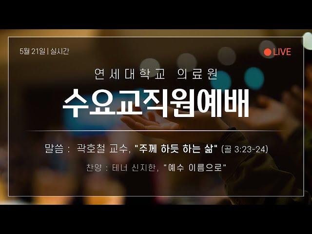 연세대학교 의료원 수요교직원예배(2025. 5. 21.)