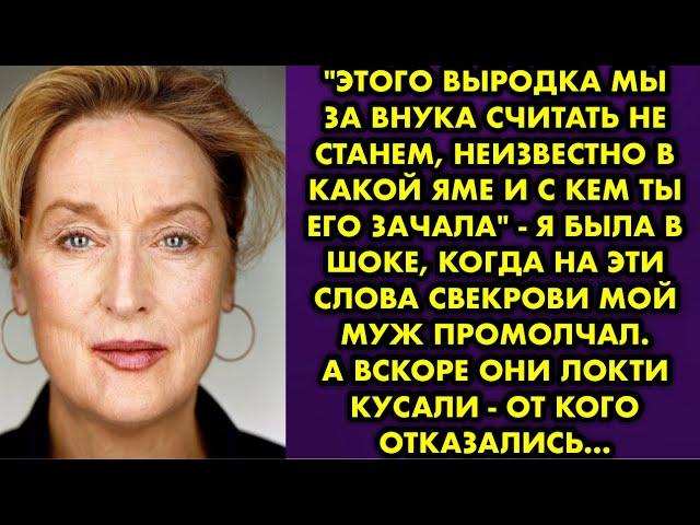 "Этого выродка мы за внука считать не станем, неизвестно в какой яме и с кем ты его зачала" - я была