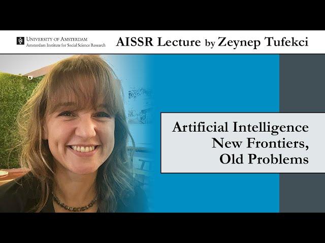 AISSR Lecture by Zeynep Tufekci | Artificial Intelligence New Frontiers, Old Problems