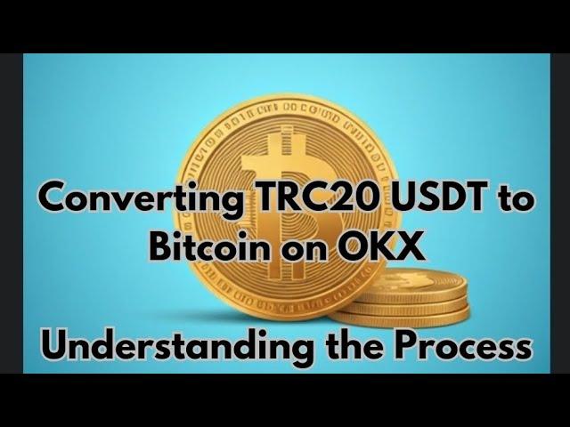 How to Convert TRC20 USDT to Bitcoin on OKX Understanding the Process