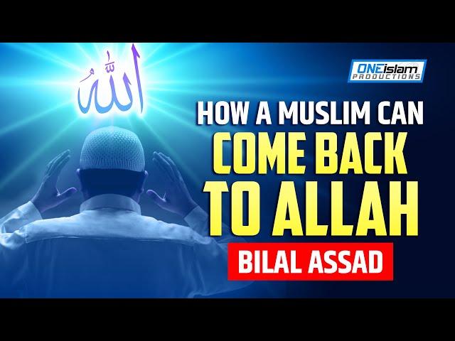 HOW A MUSLIM CAN COME BACK TO ALLAH | BILAL ASSAD