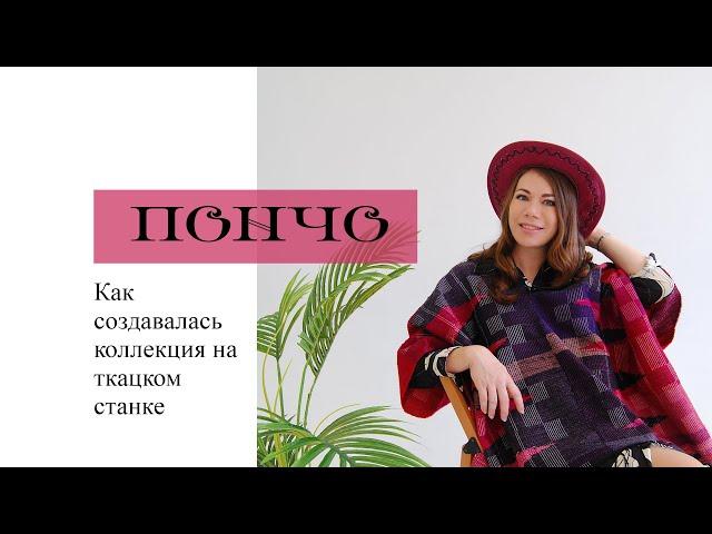 ПОНЧО: как создавалась коллекция на ткацком станке