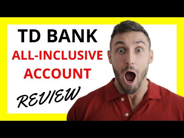  TD Bank All-Inclusive Account Review: A Comprehensive Exploration of Pros and Cons