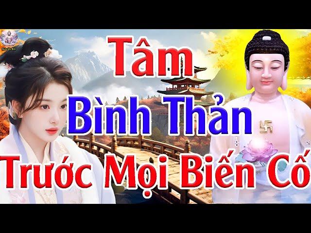 Học Cách BÌNH THẢN Đón Nhận Mọi Thứ, Vạn Sự Ắt Được Trời Xanh An Bài - Lời Phật Dạy 2024