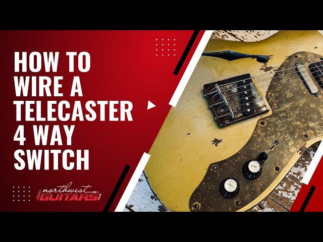 How to Wire a Telecaster 4 Way Switch
