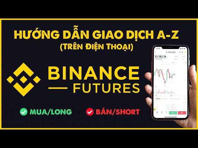 Hướng Dẫn Giao Dịch Future Binance Trên Điện Thoại A - Z