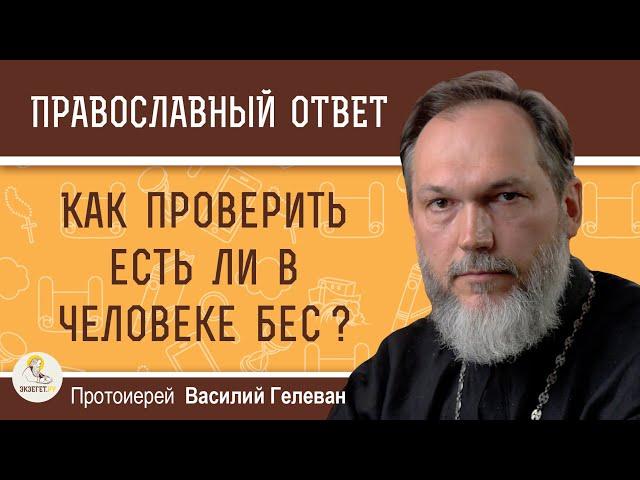 КАК ПРОВЕРИТЬ ЕСТЬ ЛИ В ЧЕЛОВЕКЕ БЕС ?  Протоиерей Василий Гелеван