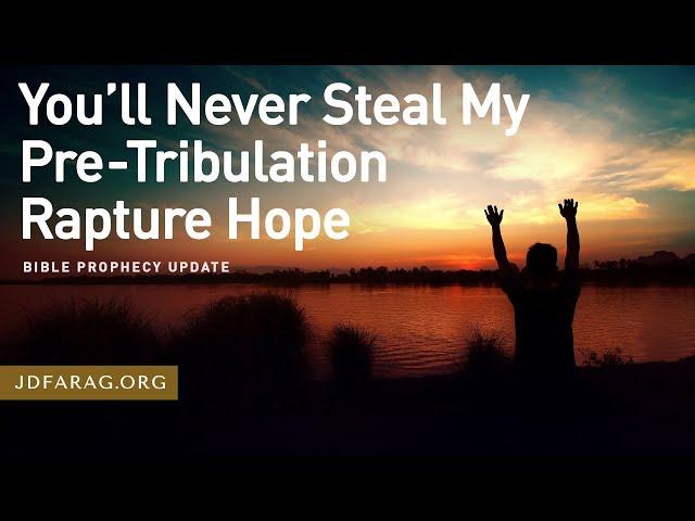 Bible Prophecy Update, You’ll Never Steal My Pre-Tribulation Rapture Hope - Sunday, July 21st, 2024