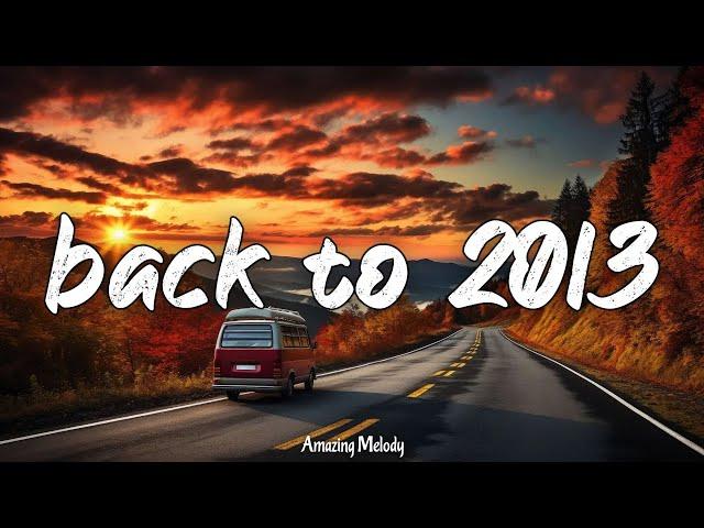 back to 2013 ~nostalgia playlist ~2013 throwback vibes mix