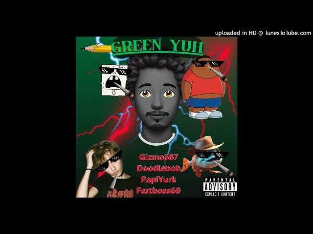 Green Yuh (Ft. Doodlebob, Papiyurk, Fartboss69) (Prod. w1nkk)