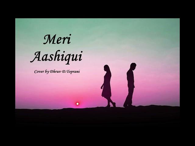 MERI AASHIQUI COVER BY  DHRUV D.TOPRANI